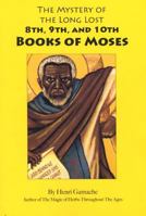 Mystery of the Long Lost 8th 9th and 10th Books of Moses: Together With the Legend That Was of Moses and 44 Keys to Universal Power 1585093599 Book Cover