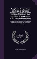 Aegyptiaca, Comprising a Catalogue of Egyptian Antiquities, Collected in the Years 1856, 1857, and Now Deposited in the Museum of the University of Sydney: Together with an Account of Some Remains of  1168059976 Book Cover