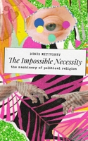 The Impossible Necessity: The Machinery of Political Religion B0FP24JNDN Book Cover