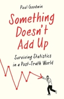 Something Doesn't Add Up: Surviving Statistics in a Number-Mad World 1788162595 Book Cover