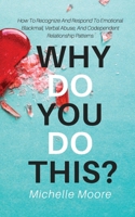 Why Do You Do This? : How to Recognize and Respond to Emotional Blackmail, Verbal Abuse, and Codependent Relationship Patterns 1951385500 Book Cover