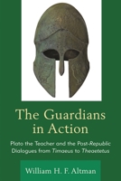 The Guardians in Action: Plato the Teacher and the Post-Republic Dialogues from Timaeus to Theaetetus 1498517889 Book Cover
