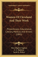 Women Of Cleveland And Their Work: Philanthropic, Educational, Literary, Medical, And Artistic 1165160145 Book Cover