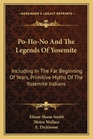 Po-Ho-No And The Legends Of Yosemite: Including In The Far Beginning Of Years, Primitive Myths Of The Yosemite Indians 1432567209 Book Cover