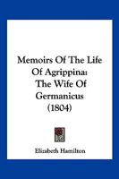 Memoirs Of The Life Of Agrippina: The Wife Of Germanicus 1167006496 Book Cover