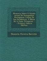Memoria Sobre O Estado Actual De Senegambia Portugueza: Causas De Sua Decadencia, E Meios De A Fazer Prosperar... 1294193635 Book Cover