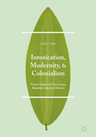 Intoxication, Modernity, and Colonialism: Freud's Industrial Unconscious, Benjamin's Hashish Mimesis 1349950726 Book Cover