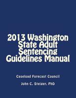 2013 Washington State Adult Sentencing Guidelines Manual 1495935566 Book Cover