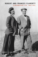 Robert and Frances Flaherty: A Documentary Life, 1883 - 1922 (Mcgill-Queen's Native and Northern Series) 0773528768 Book Cover