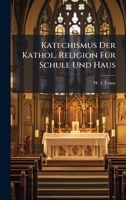 Katechismus Der Kathol. Religion FÃ1/4r Schule Und Haus (German Edition) 1024729966 Book Cover