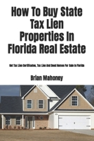 How To Buy State Tax Lien Properties In Florida Real Estate: Get Tax Lien Certificates, Tax Lien And Deed Homes For Sale In Florida 1979374988 Book Cover