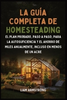 La Guía Completa De Homesteading: El Plan Probado, Paso a Paso, para la Autosuficiencia y el Ahorro de Miles Anualmente, Incluso en Menos de un Acre (Spanish Edition) B0GNSY9WS1 Book Cover