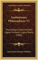Institutiones Philosophicae V1: Psychologia Experimentalis Logica Formalis, Logica Realis (1868) 1166771970 Book Cover
