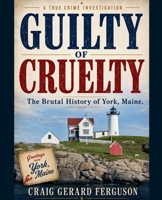 Guilty of Cruelty: The Brutal History of York, Maine B0HFP31DVP Book Cover