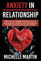 Anxiety in Relationship - 4 books in 1: Learn How to Identify and Eliminate Fear of Abandonment, Jealousy, Insecurity, Negative Thinking and Overcome Couple Conflicts B0988XQF2Q Book Cover