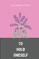 To Hold Oneself B0BD1D2WC2 Book Cover