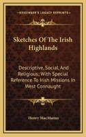 Sketches of the Irish Highlands: Descriptive, Social, and Religious; With Special Reference to Iris 116327111X Book Cover