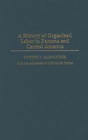 A History of Organized Labor in Panama and Central America 0275977404 Book Cover