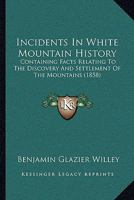 Incidents in White Mountain History: Containing Facts Relating to the Discovery and Settlement of the Mountains, Indian History and Traditions, a ... Geology and Temperature of the Mountain 1019116404 Book Cover