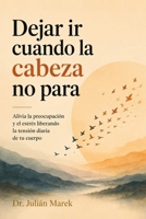 Dejar Ir Cuando la Cabeza No Para: Alivia la preocupación y el estrés liberando la tensión diaria de tu cuerpo (Dejar Ir: Métodos Prácticos para Liberar la Mente) (Spanish Edition) B0HDFPBK4B Book Cover