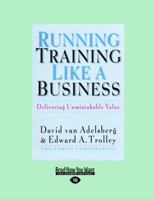 Running Training Like a Business: Delivering Unmistakable Value 1459626389 Book Cover
