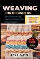 WEAVING FOR BEGINNERS: Unlock Stress-Free Creativity And Master The Art Of Handwoven Beauty With Step-By-Step Techniques, Inspiring Patterns, And Essential Skills For Lifelong Joy In Sweaving B0FT29TKKB Book Cover