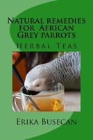 Natural remedies for African Grey parrots: Herbal Teas 154834365X Book Cover