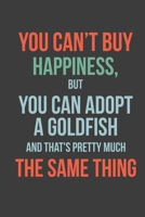 YOU CAN'T BUY HAPPINESS, BUT YOU CAN ADOPT A GOLDFISH AND THAT'S PRETTY MUCH THE SAME THING 1676527044 Book Cover