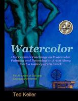 Watercolor: One Person's Teachings on Watercolor Painting and Becoming an Artist Along with a Gallery of His Work 0692236252 Book Cover