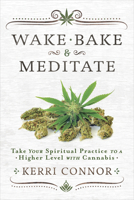 Wake, Bake & Meditate: Take Your Spiritual Practice to a Higher Level with Cannabis 0738760633 Book Cover