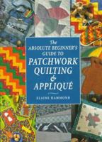 The Absolute Beginner's Guide to Patchwork Quilting & Applique (Absolute Beginner's Guides) 0715304798 Book Cover