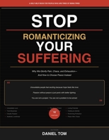 STOP ROMANTICIZING YOUR SUFFERING: Why We Fall for Pain, Chaos, and Exhaustion— And How to Choose Peace Instead B0GNT5LWFT Book Cover