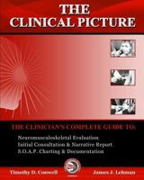 The Clinical Picture: The Clinician's Complete Guide To: Neuromusculoskeletal Evaluation, Initial Consultation & Narrative Report, S.O.A.P. Charting & Documentation 1540795225 Book Cover