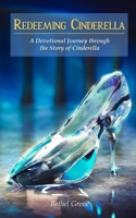 Redeeming Cinderella: A Devotional Journey through the Story of Cinderella B0GNHD1DLX Book Cover