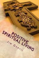 Positive Spiritual Living 1491009489 Book Cover