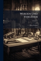 Werden Und Vergehen: Eine Entwicklungsgeschicte Des Naturganzen in Gemeinverständlicher Fassung, Volume 1 1146922825 Book Cover