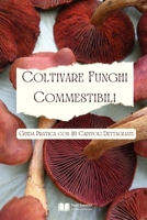 Coltivare Funghi Commestibili: Guida Pratica con 20 Capitoli Dettagliati B0CPXS5X1X Book Cover