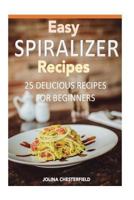 Easy Spiralizer Recipes: 25 Recipes for Beginners 1530519411 Book Cover