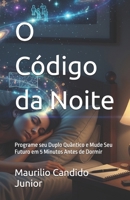 O Código da Noite: Programe seu Duplo Quântico e Mude Seu Futuro em 5 Minutos Antes de Dormir (Portuguese Edition) B0GH7CPGL2 Book Cover