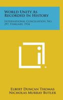 World Unity as Recorded in History: International Conciliation, No. 297, February, 1934 1258722283 Book Cover