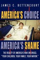 America's Choice - America's Shame: The Reality of America's War on Drugs: "Your children, your family, your nation." 1425984878 Book Cover