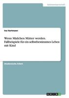Wenn M�dchen M�tter werden. Fallbeispiele f�r ein selbstbestimmtes Leben mit Kind 3656670803 Book Cover