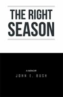 The Right Season: A Memoir: John E. Bush 1514488507 Book Cover