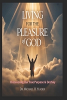 LIVING FOR THE PLEASURE OF GOD: Discovering Our True Purpose & Destiny B0G7K5P1T5 Book Cover