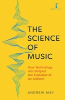 The Science of Music: How Technology has Shaped the Evolution of an Artform 1785789910 Book Cover
