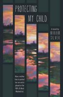 Protecting My Child: - How a mother tries to protect her son and is placed on the FBI's 10 Most Wanted List 1460218647 Book Cover