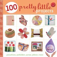 100 Pretty Little Projects: Pincushions, Potholders, Purses, Pillows More 1600595766 Book Cover
