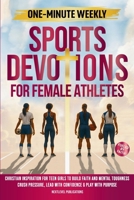 One-Minute Weekly Sports Devotions for Female Athletes: Christian Inspiration for Teen Girls to Build Faith and Mental Toughness, Crush Pressure, Lead with Confidence & Play with Purpose