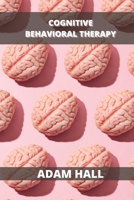Cognitive Behavioral Therapy: A Complete Guide to Overcome Anxiety Disorder and Panick Attacks with CBT 1802100679 Book Cover