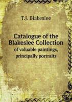 Catalogue of the Blakeslee Collection of Valuable Paintings, Principally Portraits 1176246232 Book Cover